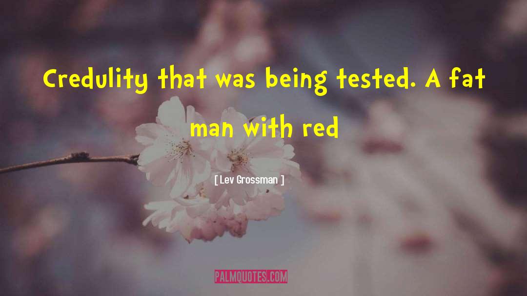 Lev Grossman Quotes: Credulity that was being tested.