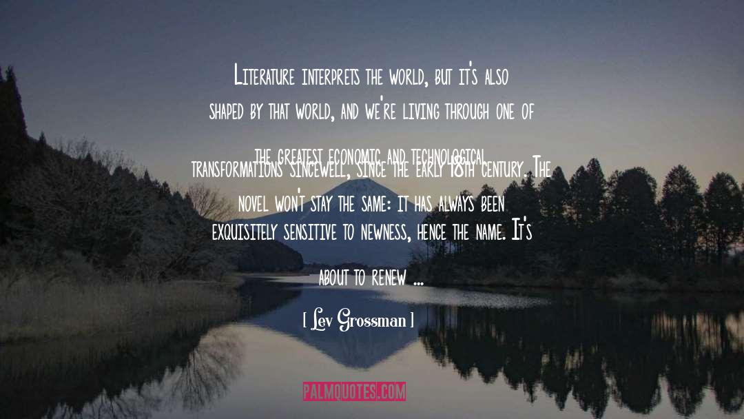 Lev Grossman Quotes: Literature interprets the world, but