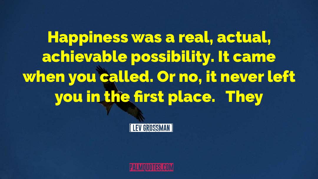 Lev Grossman Quotes: Happiness was a real, actual,