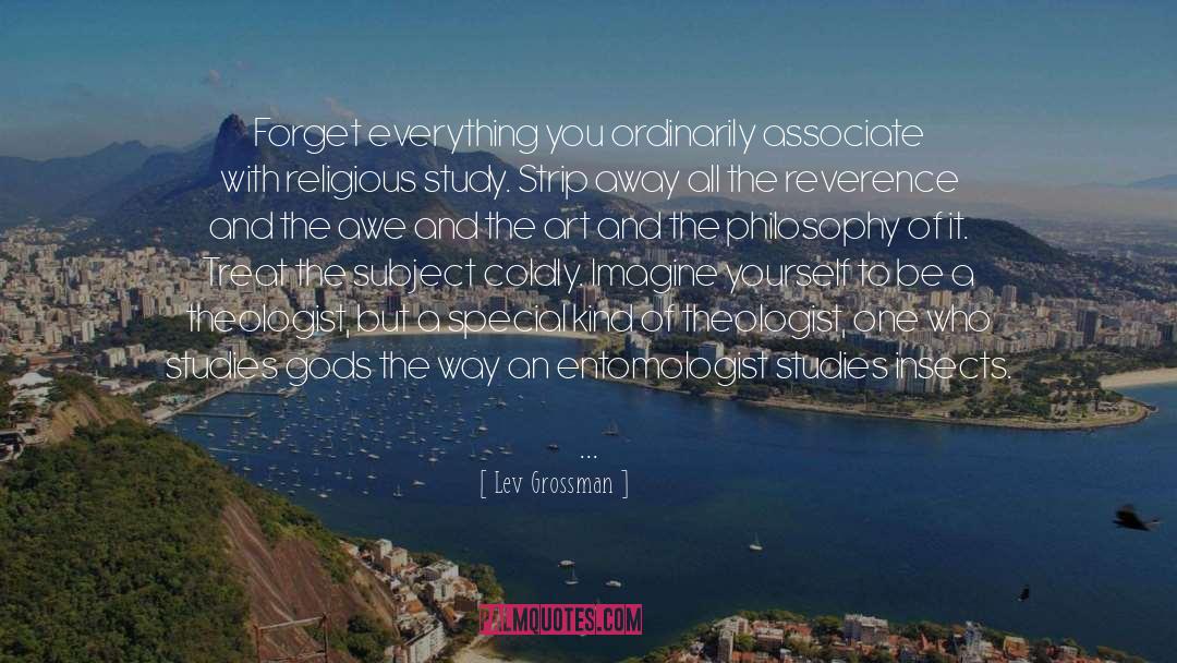 Lev Grossman Quotes: Forget everything you ordinarily associate