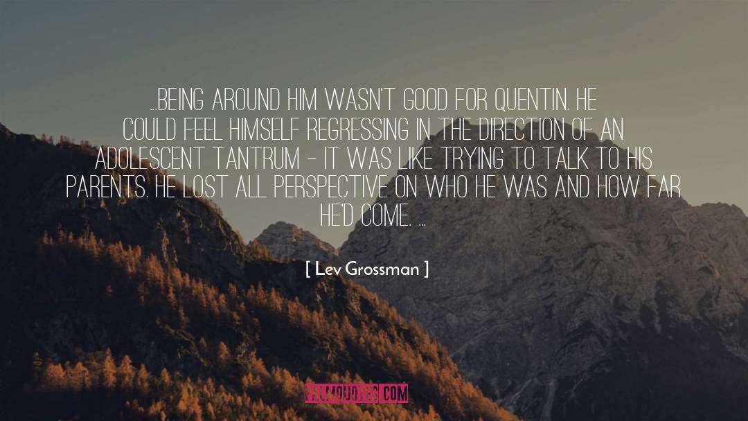 Lev Grossman Quotes: ...being around him wasn't good