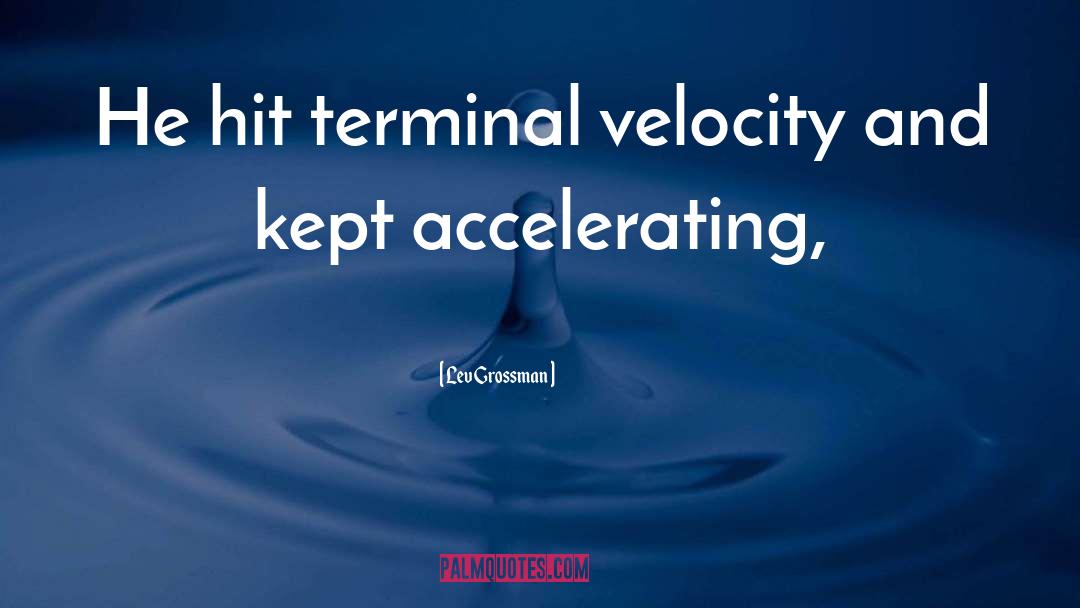 Lev Grossman Quotes: He hit terminal velocity and