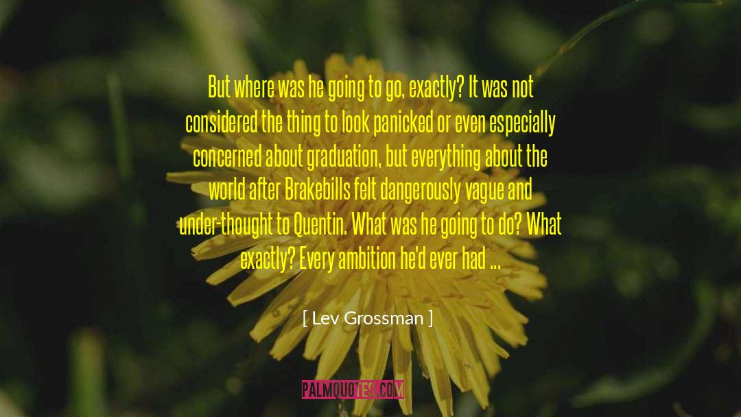 Lev Grossman Quotes: But where was he going
