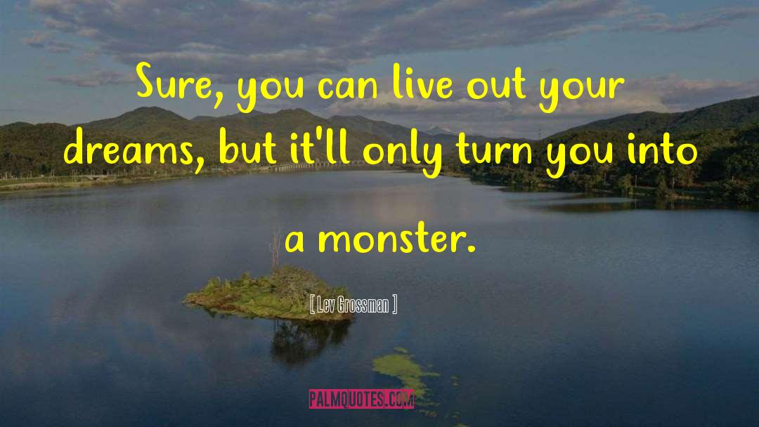 Lev Grossman Quotes: Sure, you can live out