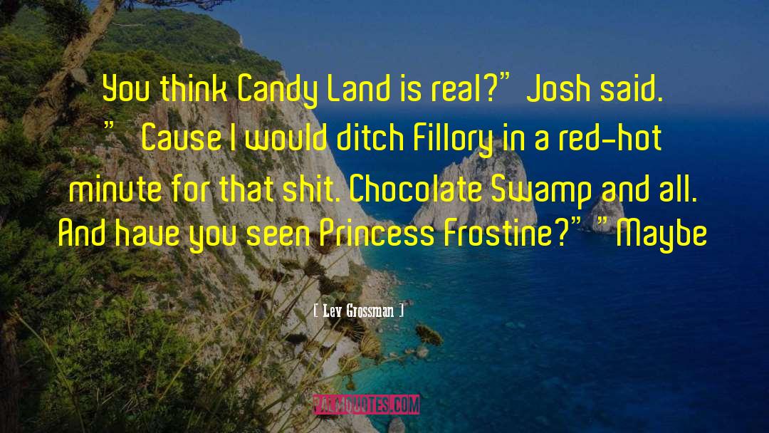 Lev Grossman Quotes: You think Candy Land is