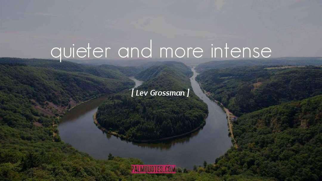 Lev Grossman Quotes: quieter and more intense