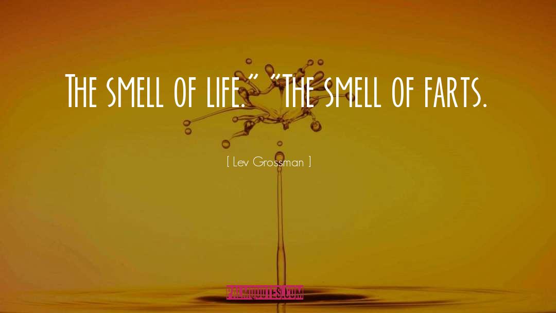 Lev Grossman Quotes: The smell of life.
