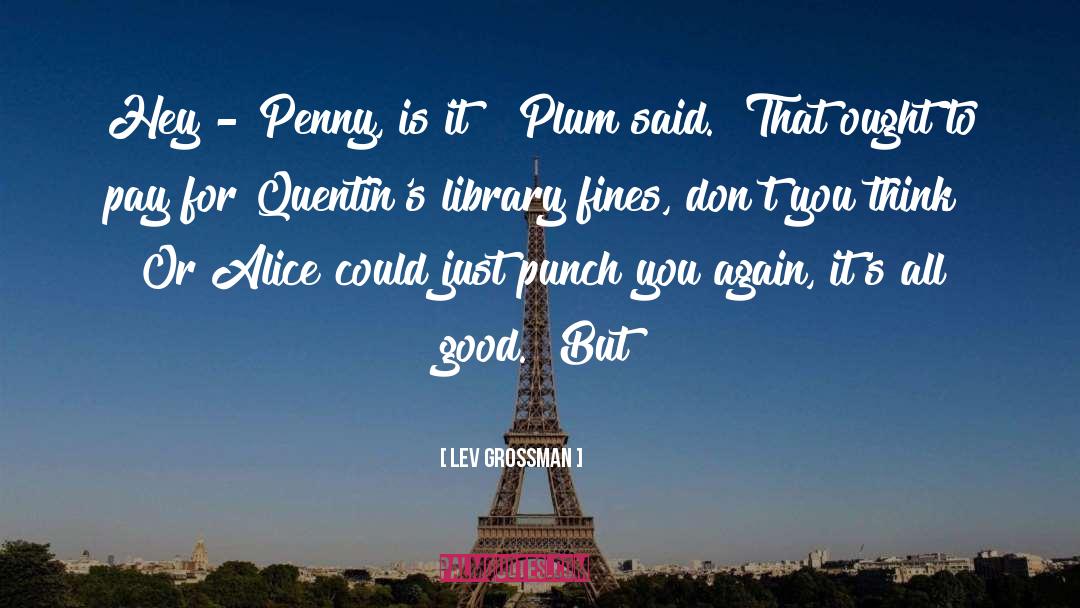 Lev Grossman Quotes: Hey - Penny, is it?