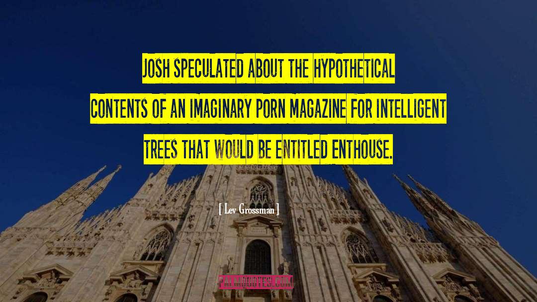 Lev Grossman Quotes: Josh speculated about the hypothetical