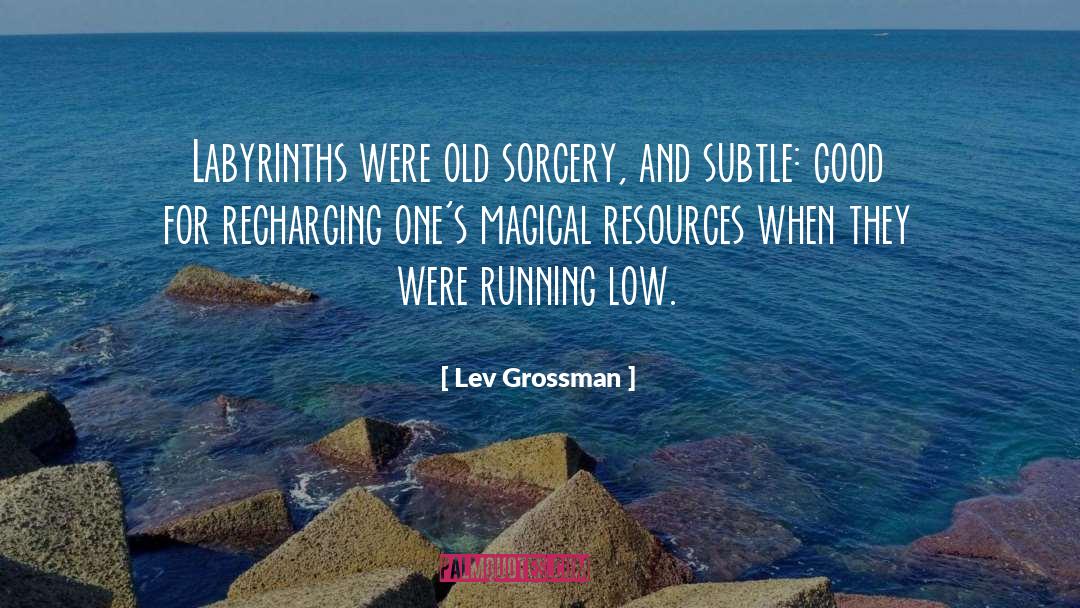 Lev Grossman Quotes: Labyrinths were old sorcery, and