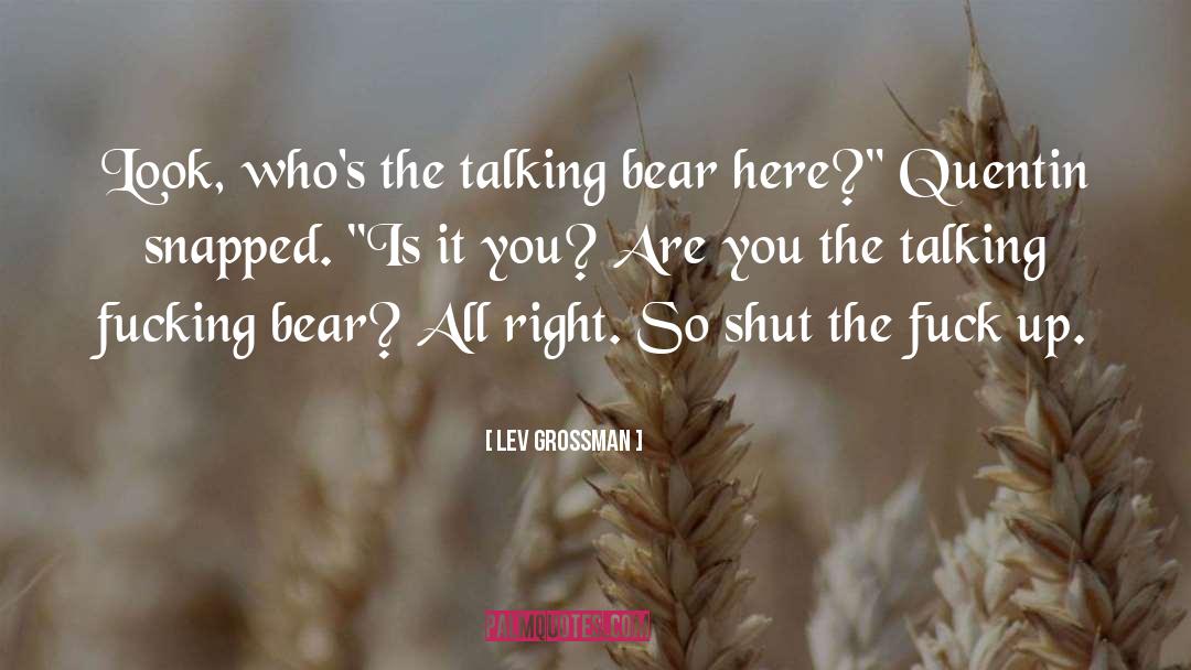 Lev Grossman Quotes: Look, who's the talking bear