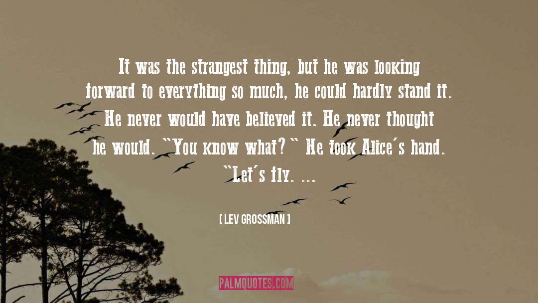 Lev Grossman Quotes: It was the strangest thing,