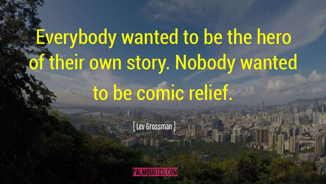 Lev Grossman Quotes: Everybody wanted to be the