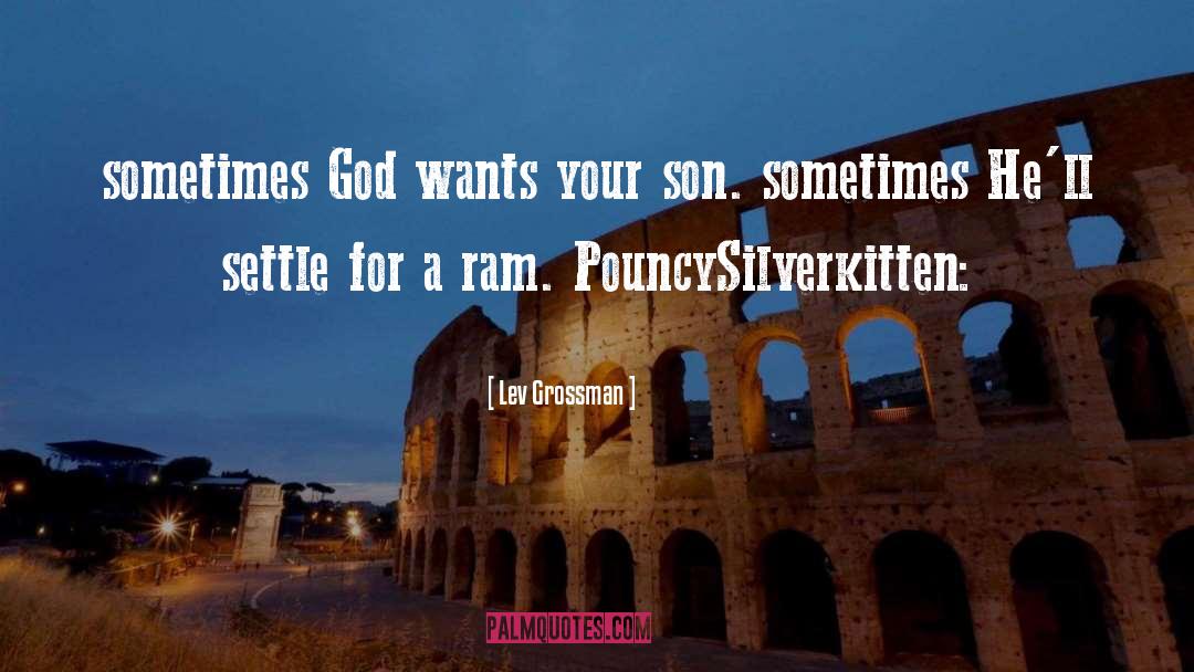 Lev Grossman Quotes: sometimes God wants your son.
