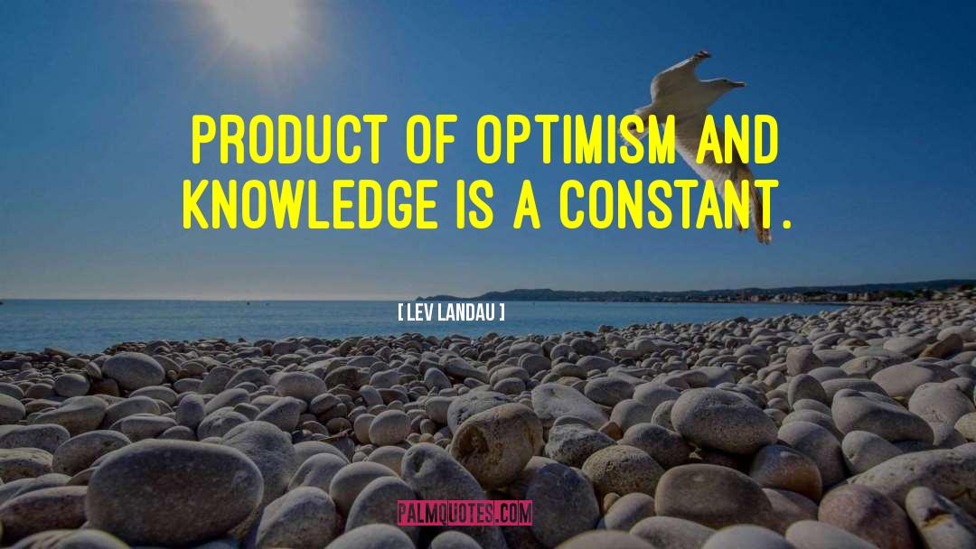 Lev Landau Quotes: Product of optimism and knowledge