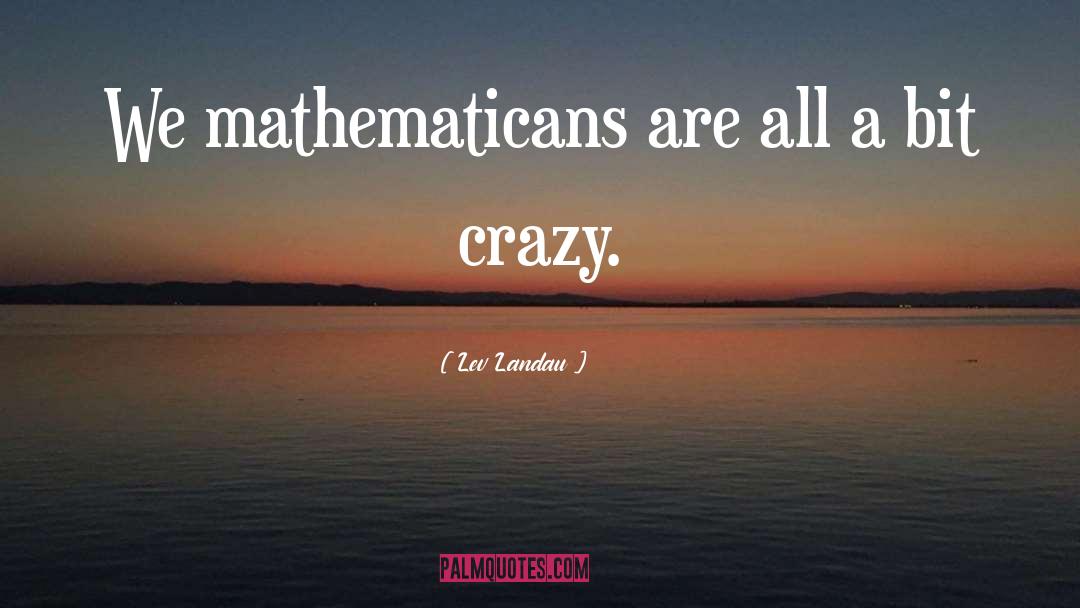 Lev Landau Quotes: We mathematicans are all a