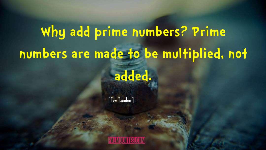 Lev Landau Quotes: Why add prime numbers? Prime