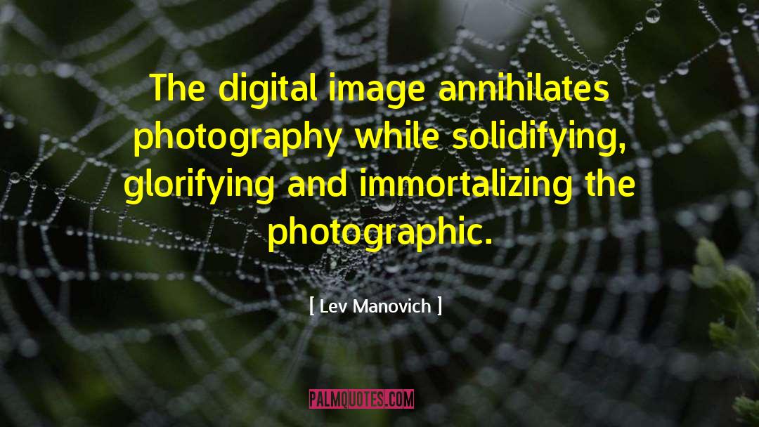 Lev Manovich Quotes: The digital image annihilates photography