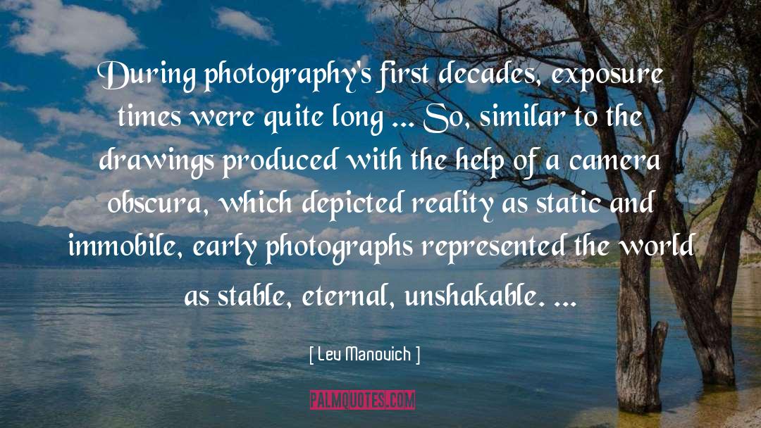 Lev Manovich Quotes: During photography's first decades, exposure