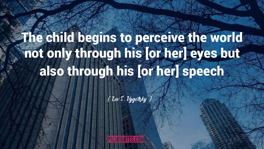 Lev S. Vygotsky Quotes: The child begins to perceive