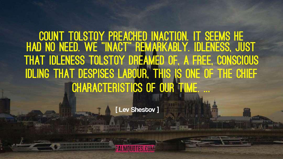 Lev Shestov Quotes: Count Tolstoy preached inaction. It