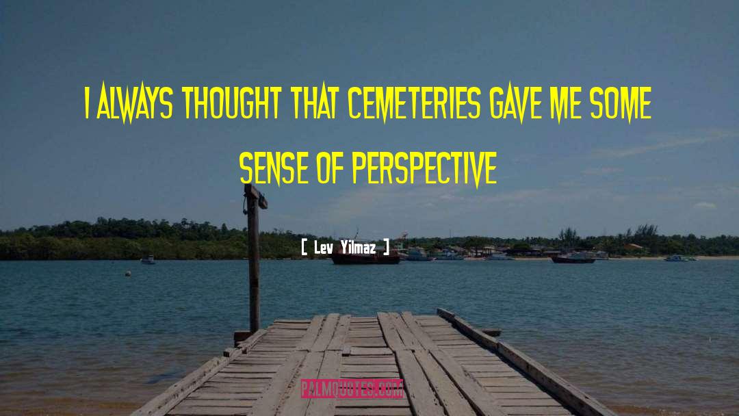 Lev Yilmaz Quotes: I always thought that cemeteries