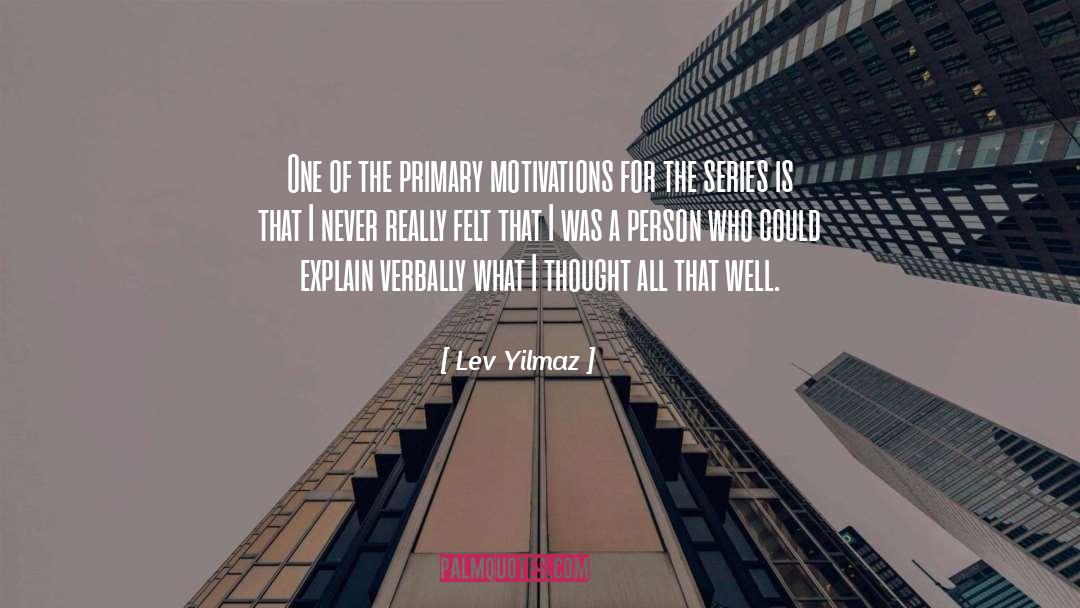 Lev Yilmaz Quotes: One of the primary motivations