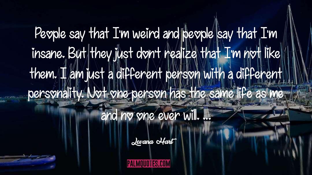 Levana Hart Quotes: People say that I'm weird