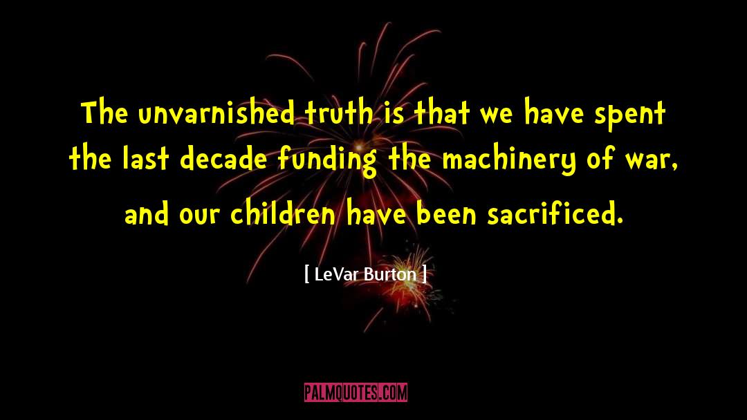 LeVar Burton Quotes: The unvarnished truth is that