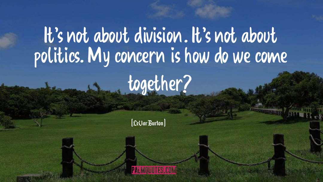 LeVar Burton Quotes: It's not about division. It's