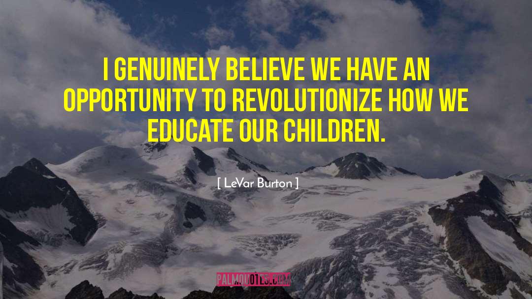 LeVar Burton Quotes: I genuinely believe we have