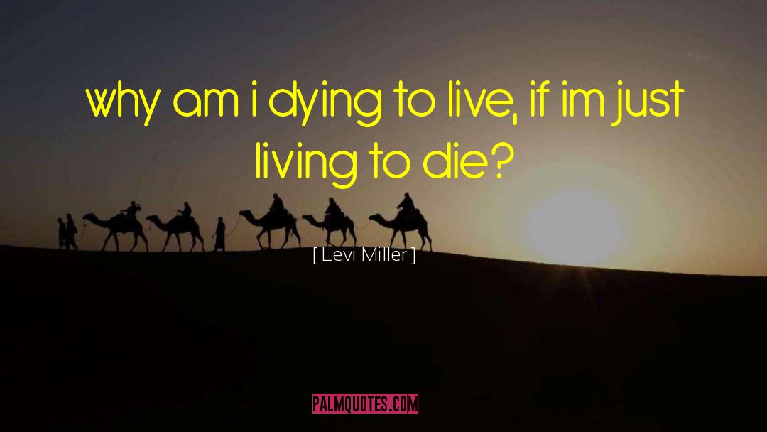 Levi Miller Quotes: why am i dying to