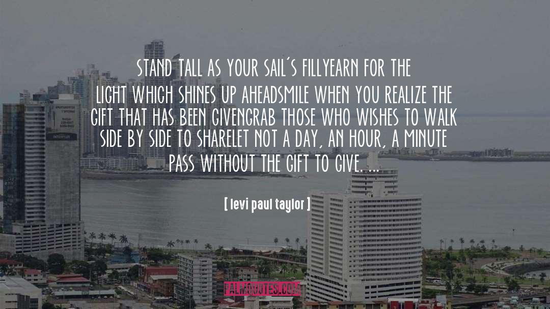 Levi Paul Taylor Quotes: stand tall as your sail's