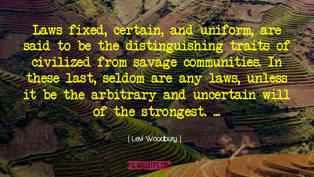 Levi Woodbury Quotes: Laws fixed, certain, and uniform,