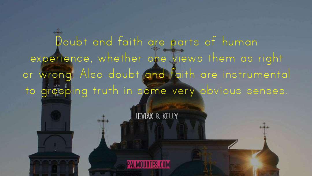 Leviak B. Kelly Quotes: Doubt and faith are parts