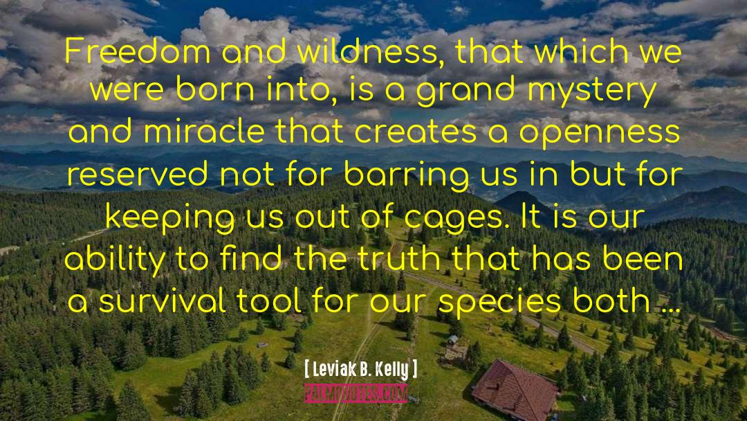 Leviak B. Kelly Quotes: Freedom and wildness, that which