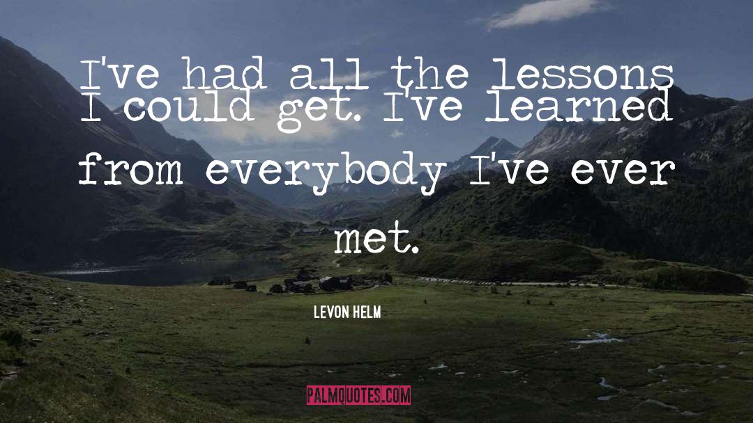 Levon Helm Quotes: I've had all the lessons