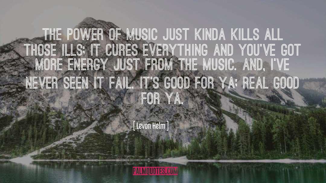 Levon Helm Quotes: The power of music just