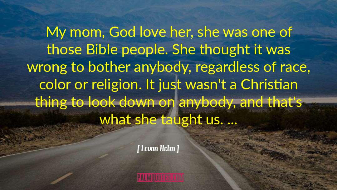 Levon Helm Quotes: My mom, God love her,