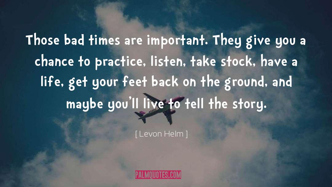 Levon Helm Quotes: Those bad times are important.