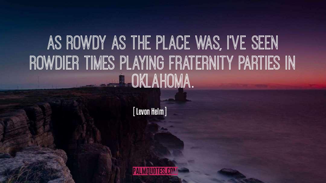 Levon Helm Quotes: As rowdy as the place
