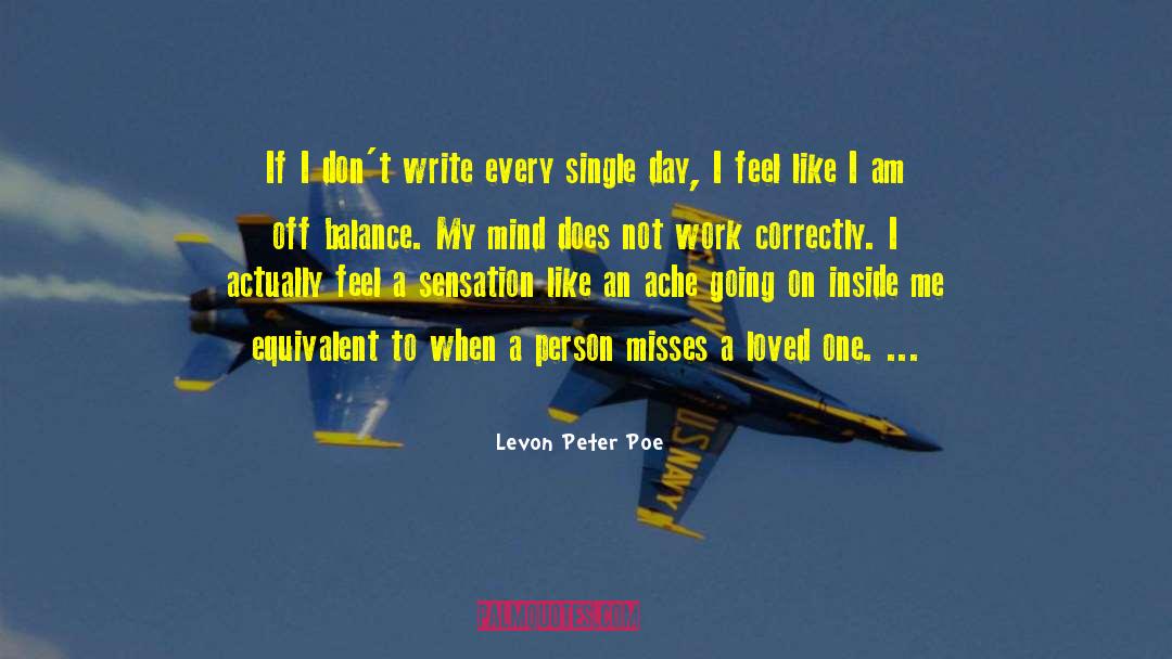 Levon Peter Poe Quotes: If I don't write every