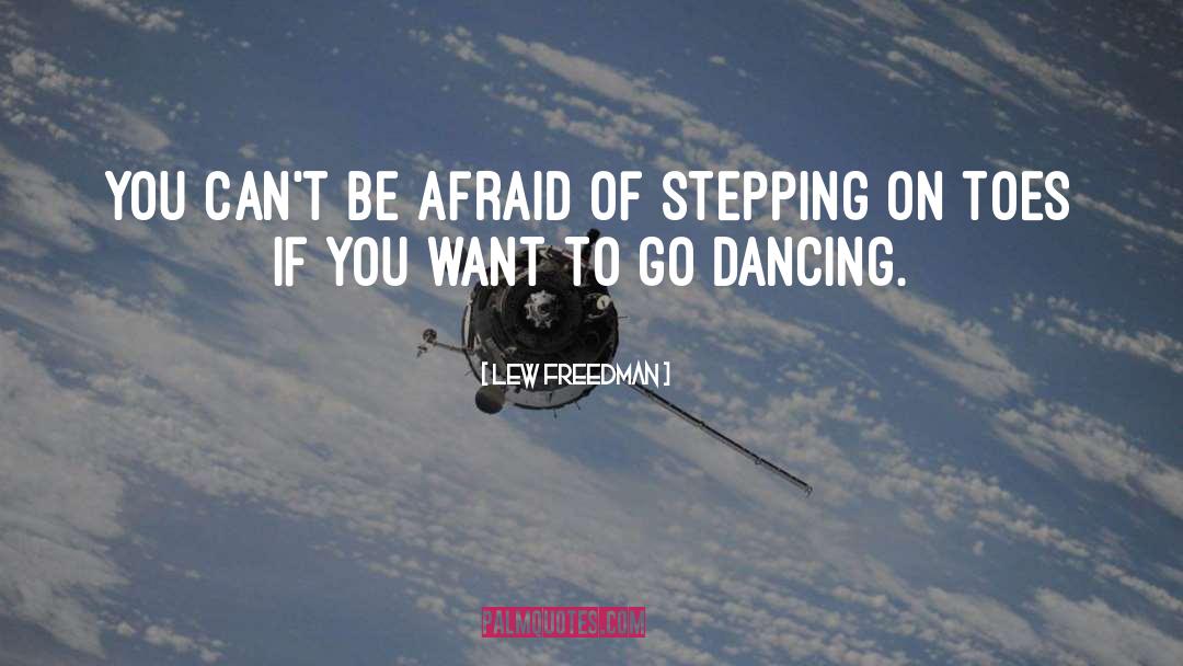 Lew Freedman Quotes: You can't be afraid of