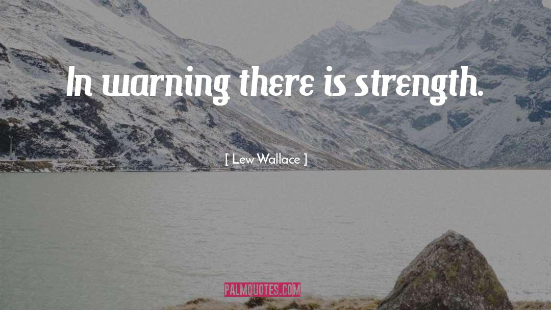 Lew Wallace Quotes: In warning there is strength.