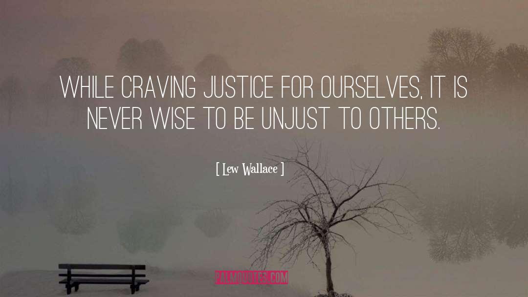 Lew Wallace Quotes: While craving justice for ourselves,