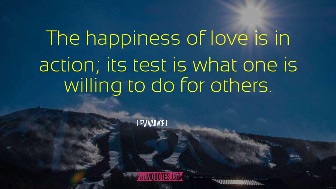 Lew Wallace Quotes: The happiness of love is