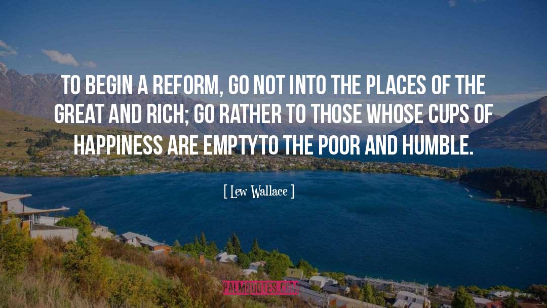 Lew Wallace Quotes: To begin a reform, go