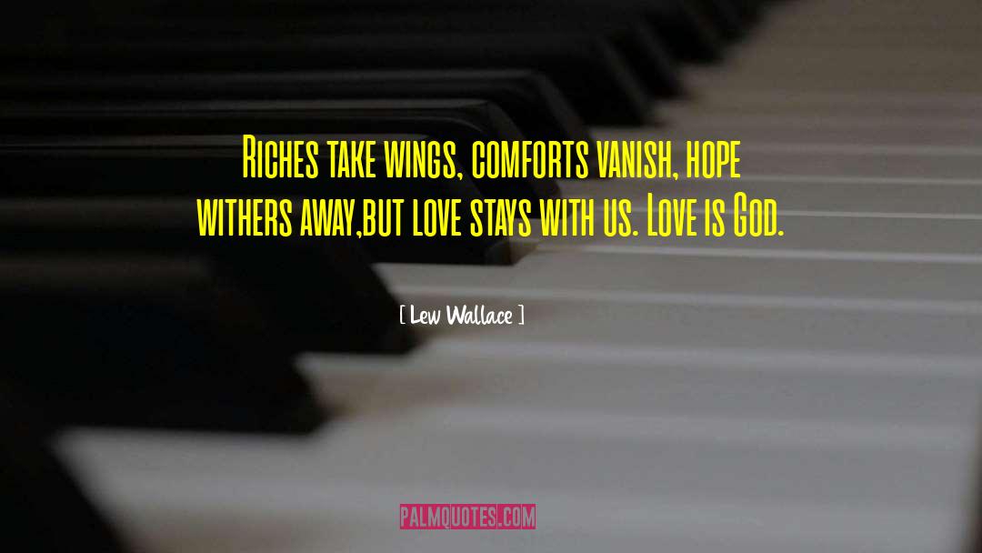 Lew Wallace Quotes: Riches take wings, comforts vanish,