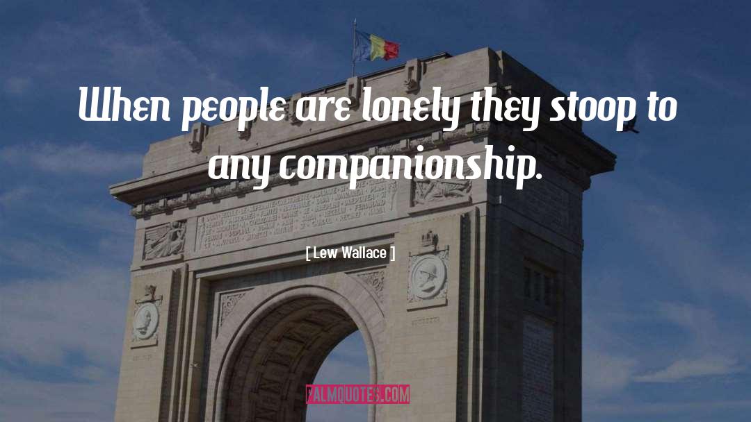 Lew Wallace Quotes: When people are lonely they