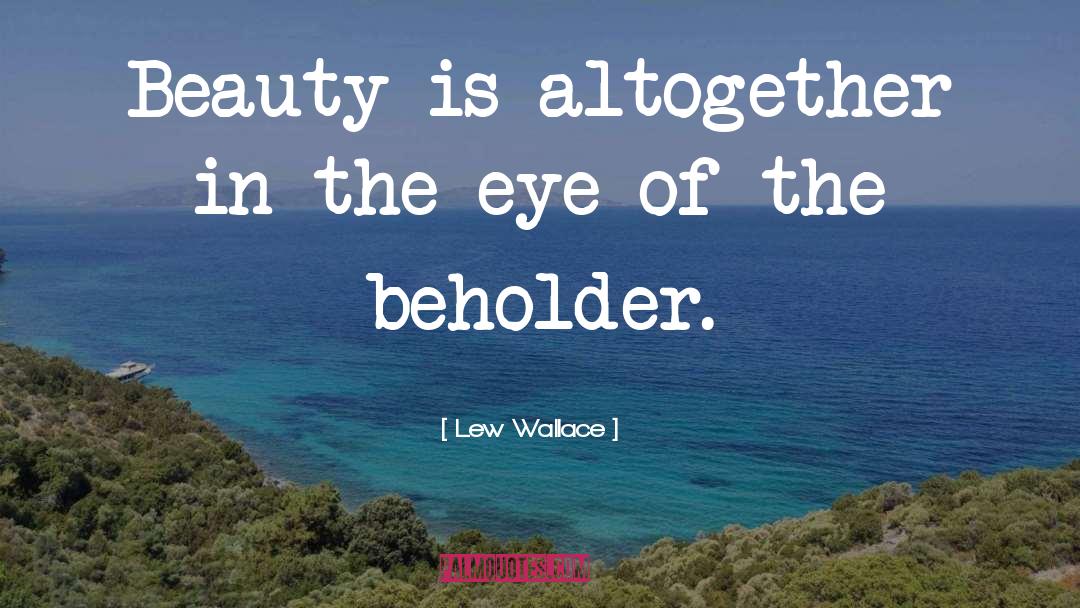 Lew Wallace Quotes: Beauty is altogether in the